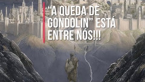 TUDO SOBRE “A QUEDA DE GONDOLIN”!!!