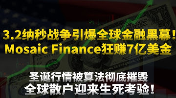 3.2纳秒战争引爆全球金融黑幕！Mosaic Finance狂赚7亿美金，圣诞行情被算法彻底摧毁，全球散户迎来生死考验！