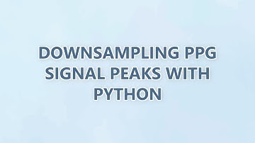 Downsampling PPG signal peaks with Python