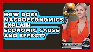 How Does Macroeconomics Explain Economic Cause And Effect - Macroecon Experts