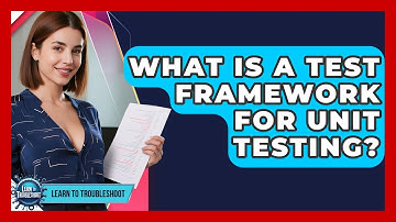 What Is A Test Framework For Unit Testing? - Learn To Troubleshoot