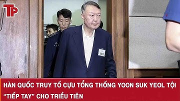 Hàn Quốc truy tố cựu Tổng thống Yoon Suk Yeol tội “tiếp tay” cho Triều Tiên
