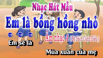 Nhạc Hát Mẫu ( Em Là Bông Hồng Nhỏ ) Âm Nhạc Lớp 4 Bộ Sách Cánh Diều