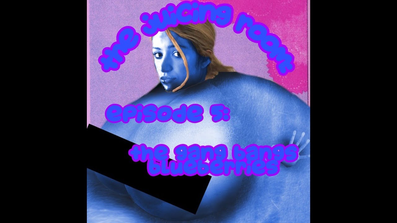 The Juicing Room Podcast Episode 5 The Gang Bangs Blueberries YouTube