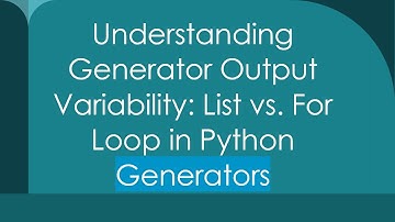 Understanding Generator Output Variability: List vs. For Loop in Python Generators