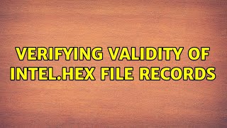 Verifying validity of Intel.hex file records (2 Solutions!!)