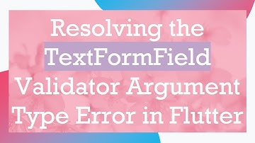 Resolving the TextFormField Validator Argument Type Error in Flutter