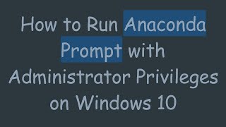 How To Run Anaconda Prompt With Administrator Privileges On Windows 10
