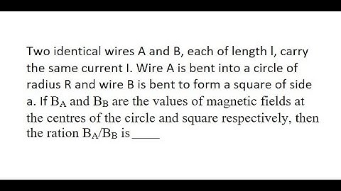 38| Two identical wires A and B, each of length l, carry the same current I. Wire A is bent