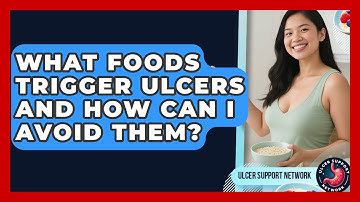 What Foods Trigger Ulcers And How Can I Avoid Them? - Ulcer Support Network