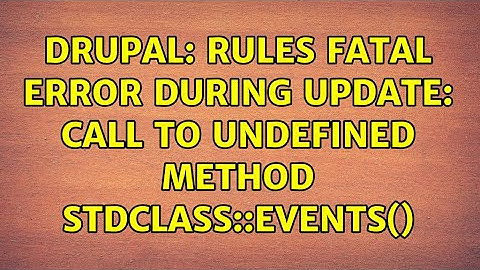 Drupal: Rules fatal error during update: Call to undefined method stdClass::events()