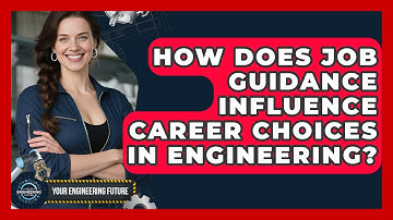 How Does Job Guidance Influence Career Choices in Engineering? - Your Engineering Future