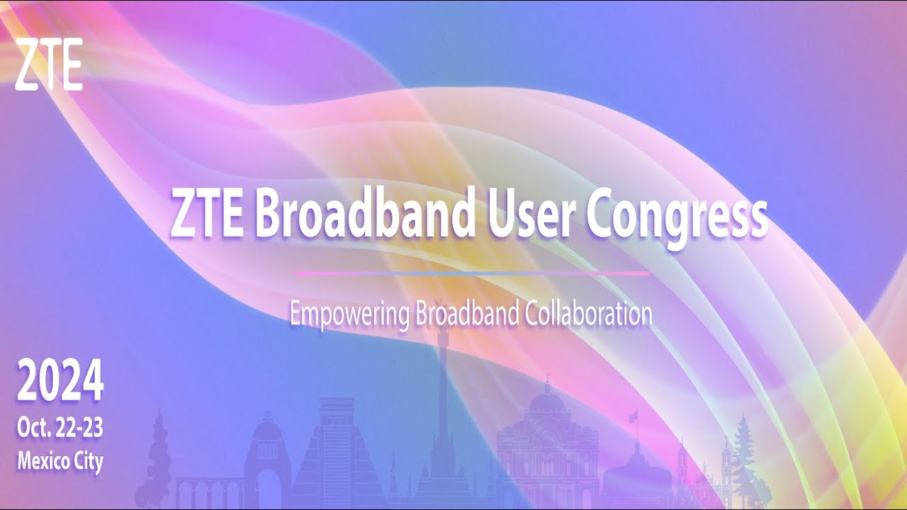 ZTE | Join us at ZTE Broadband User Congress 2024 - YouTube