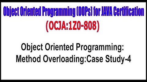 OCJA (1Z0 - 808) ||   Object Oriented Programming Method OverloadingCase Study -- 4
