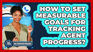 How To Set Measurable Goals For Tracking Agent Progress?