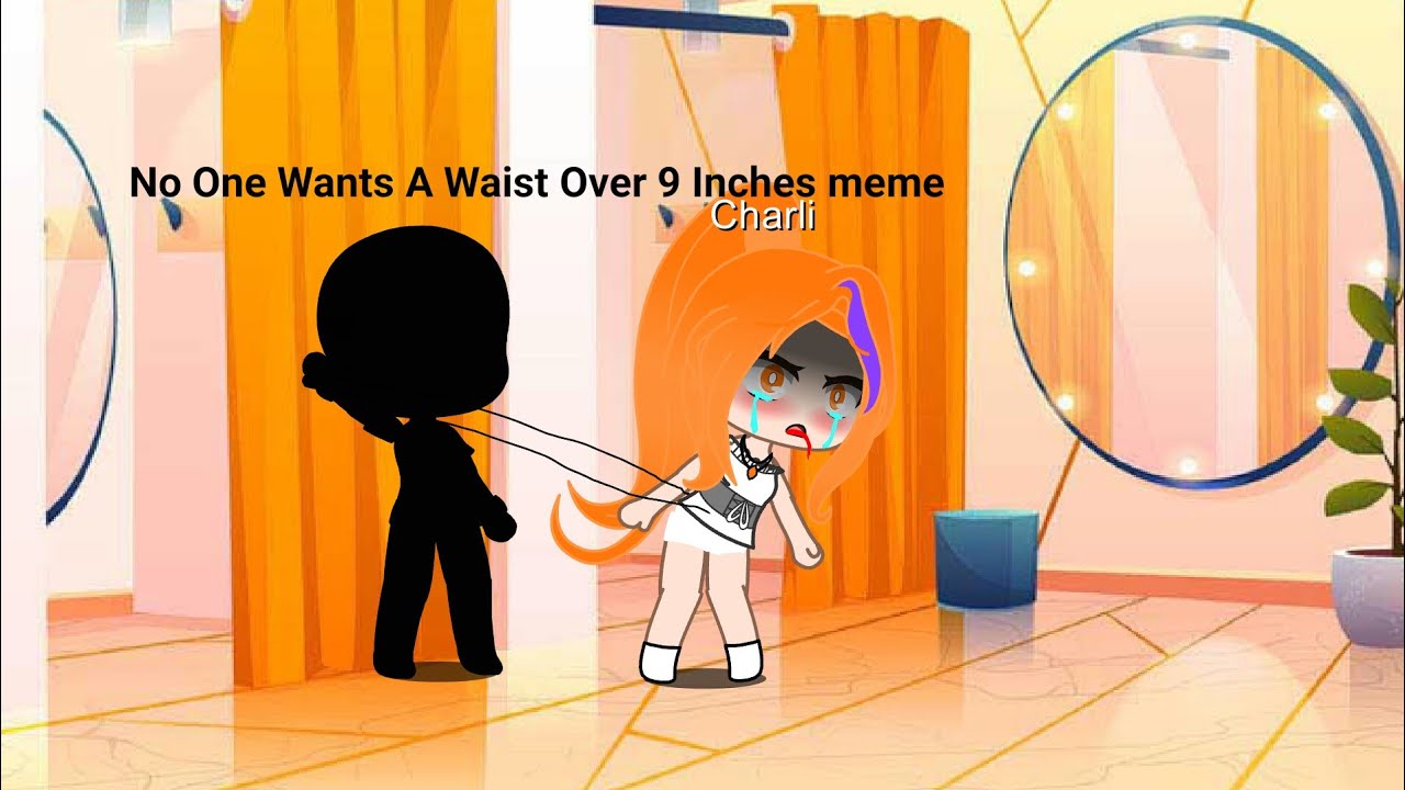 No One Wants A Waist Over Nine Inches