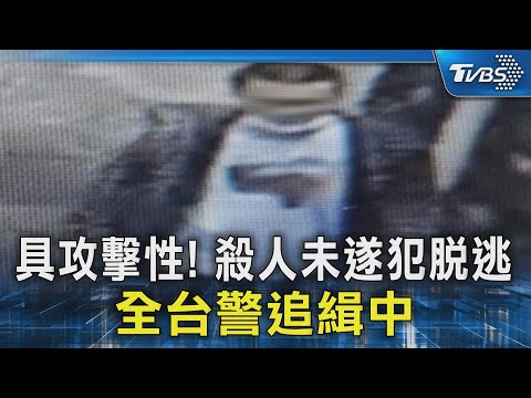 具攻擊性! 殺人未遂犯脫逃 全台警追緝中｜TVBS新聞 @TVBSNEWS02