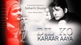 Dil Ko Karaar Aaya | A Tribute To Sidharth Shukla  | Neha Kakkar & YasserDesai | Tanvir Ahmed Niloy