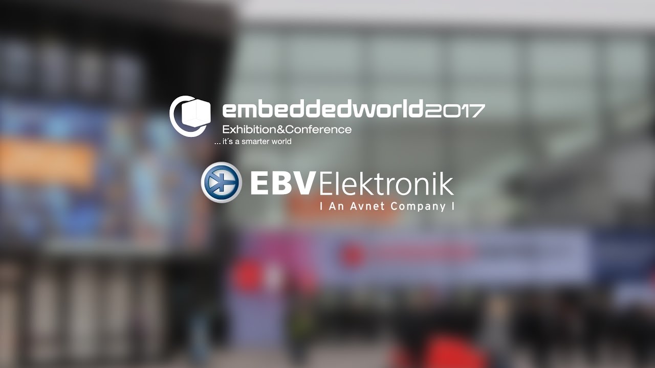 EBV @ Embedded World 2017 - Wrap-up - YouTube
