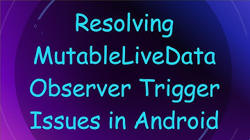 Resolving MutableLiveData Observer Trigger Issues in Android
