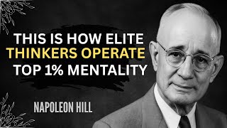 THIS IS HOW ELITE THINKERS OPERATE TOP 1% MENTALITY | NAPOLEON HILL BEST MOTIVATIONAL SPEECH