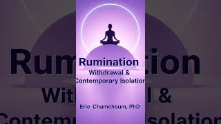 Rumination - Withdrawal and Contemporary Isolation | By Eric Chamchoum, PhD