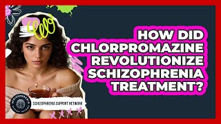 How Did Chlorpromazine Revolutionize Schizophrenia Treatment? - Schizophrenia Support Network