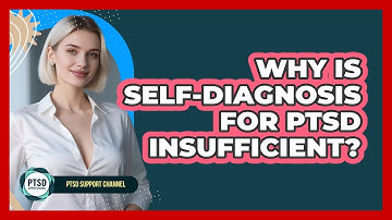 Why Is Self-Diagnosis For PTSD Insufficient?