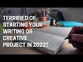 Are you Terrified of Starting Your Writing or Creative Project in 2022?