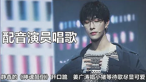 配音演员唱歌有多绝？姜广涛唱歌尽显可爱，谷江山歌声能原地出道 - 天天要闻