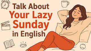 Talk About Your Lazy Sunday In English Daily Conversation Practice English Podcast For Beginners