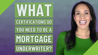 What certifications do you need to be a mortgage underwriter?
