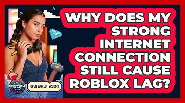 Why Does My Strong Internet Connection Still Cause Roblox Lag? - Open World Tycoons