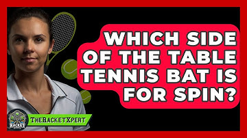 Which Side Of The Table Tennis Bat Is For Spin? - The Racket Xpert