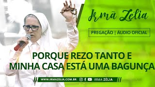 Ir. Zélia - Porque rezo tanto e minha casa está uma bagunça (Pregação | Áudio Oficial)