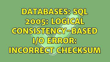 Databases: SQL 2005: logical consistency-based I/O error: incorrect checksum