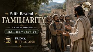 Faith Beyond Familiarity – A Reflection on Matthew 13:54–58 | Friday, July 31, 2026