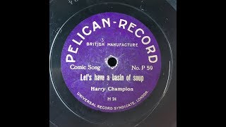 Video thumbnail of "Harry Champion 'Let's Have A Basin Of Soup' 1913 Acoustic 78 rpm"
