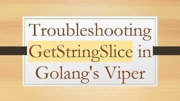 Troubleshooting GetStringSlice in Golang