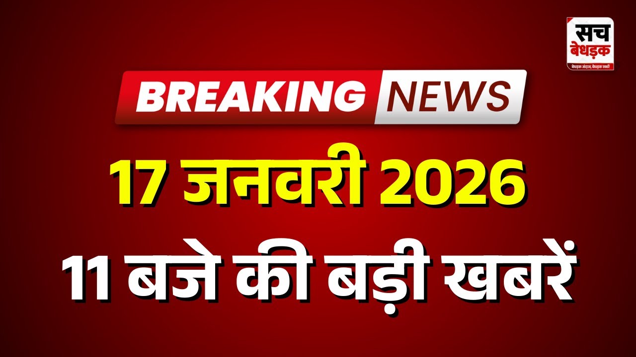 11 बजे की सभी बड़ी खबरें एक साथ | Latest News | Rajasthan News | 17Jan 2026 | Sach Bedhadak