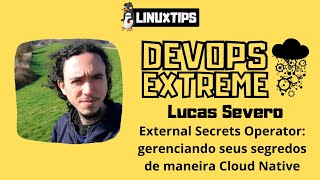 Lucas Severo - External Secrets Operator: Managing Your Cloud Native Secrets | DevOps Extreme