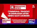 Breaking: Tensions in Dehradun After Murder Case; Police Action, Bulldozer Drive Underway