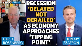 Recession 'Delayed Not Derailed' As Economy Approaches 'Tipping Point' - David Rosenberg