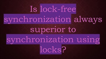 Is lock-free synchronization always superior to synchronization using locks?