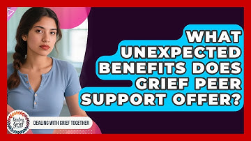 What Unexpected Benefits Does Grief Peer Support Offer? - Dealing With Grief Together