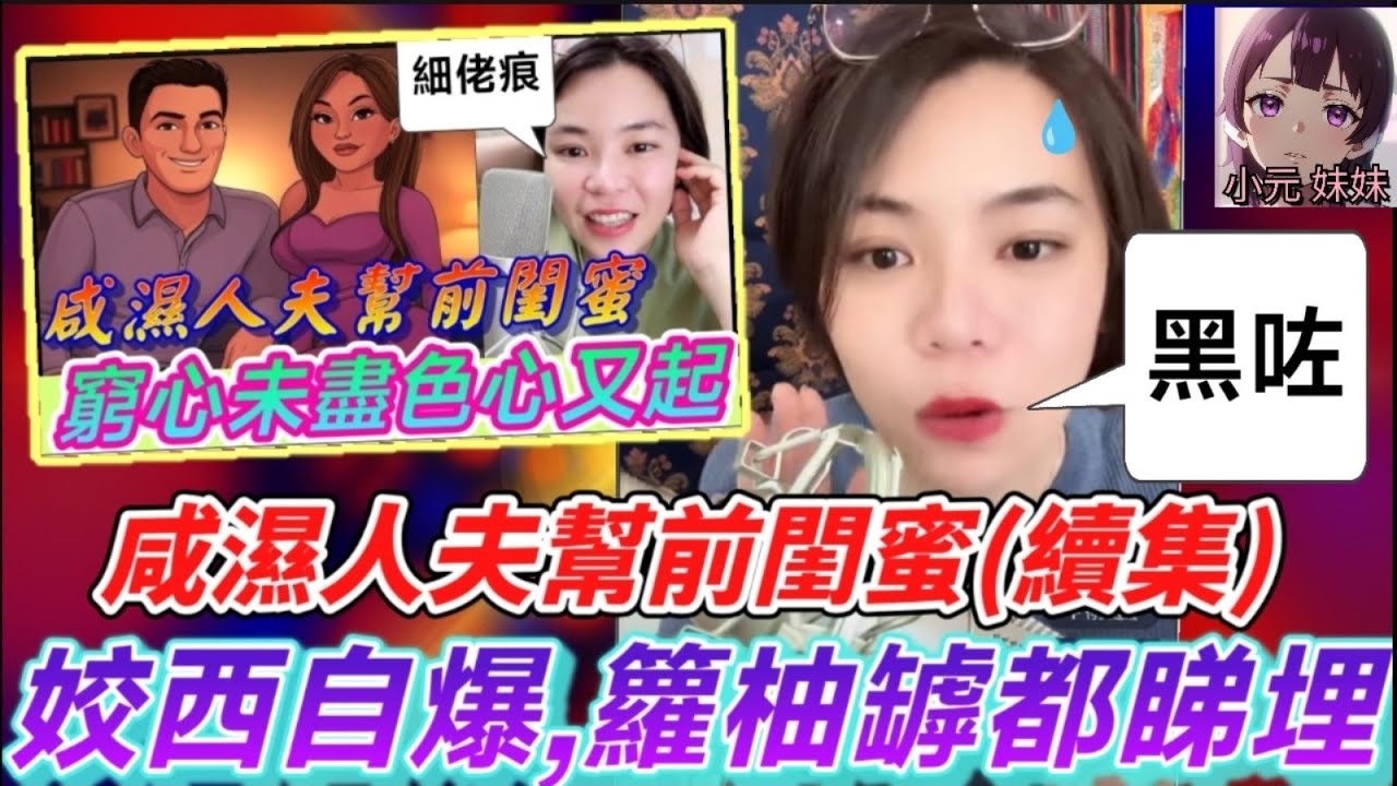 【小元最新A】咸濕人夫幫前閨蜜(續集)，超姣小三連咪，籮柚罅都睇埋🙄 #小元姐姐 #廣東話 #小元情感分享 #小圓感情分享 #小元妹妹