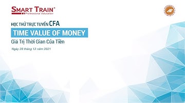 Học CFA trực tuyến: “Giá trị thời gian của tiền (Time Value of Money)” | Smart Train
