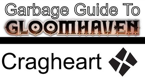 Cragheart - A Garbage Guide To Gloomhaven