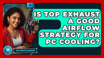 Is Top Exhaust A Good Airflow Strategy For PC Cooling? - Your Computer Companion