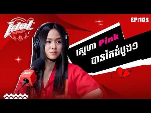 IDOL PODCADT EP103 :​ Pink បានតែដំបូងៗ